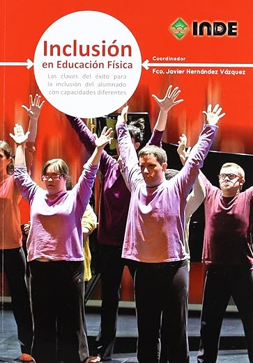 Inclusión en Educación Física: Las claves del éxito para la inclusión del alumnado con capacidades diferentes Francisco Javier Hernández Vázquez
