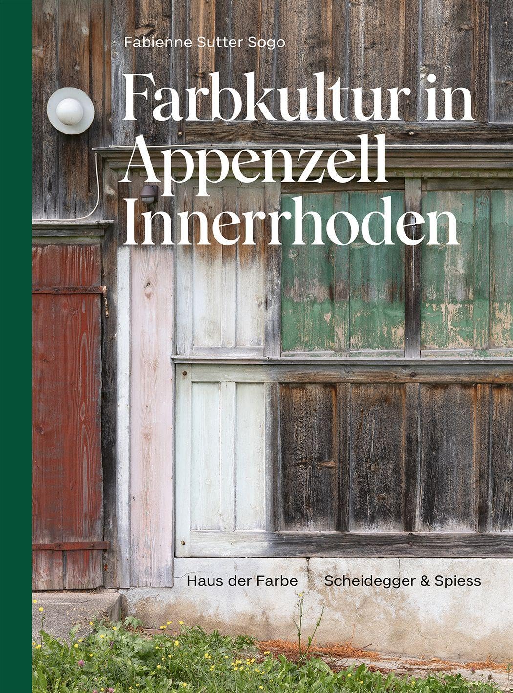 Farbkultur in Appenzell Innerrhoden: Die Farbigkeit von Appenzeller Häusern in der Streusiedlung und im Dorf