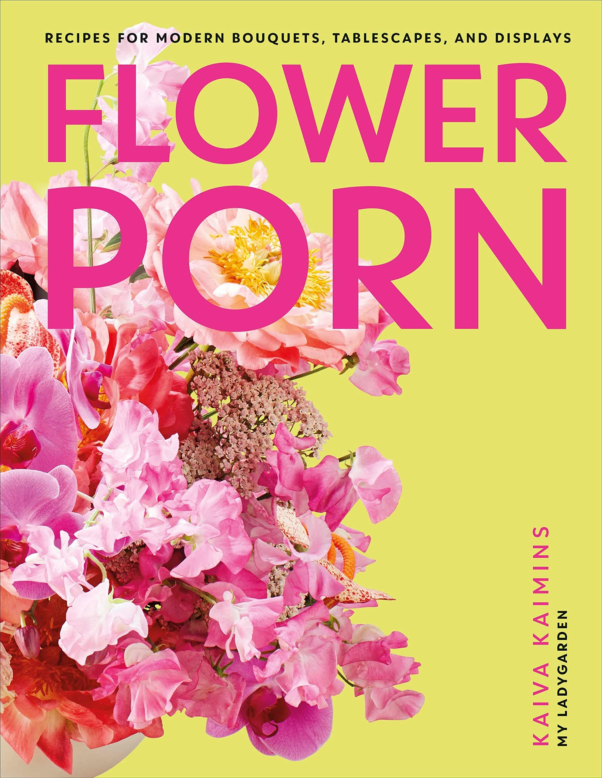Flower Porn: Recipes for Modern Bouquets, Tablescapes and Displays