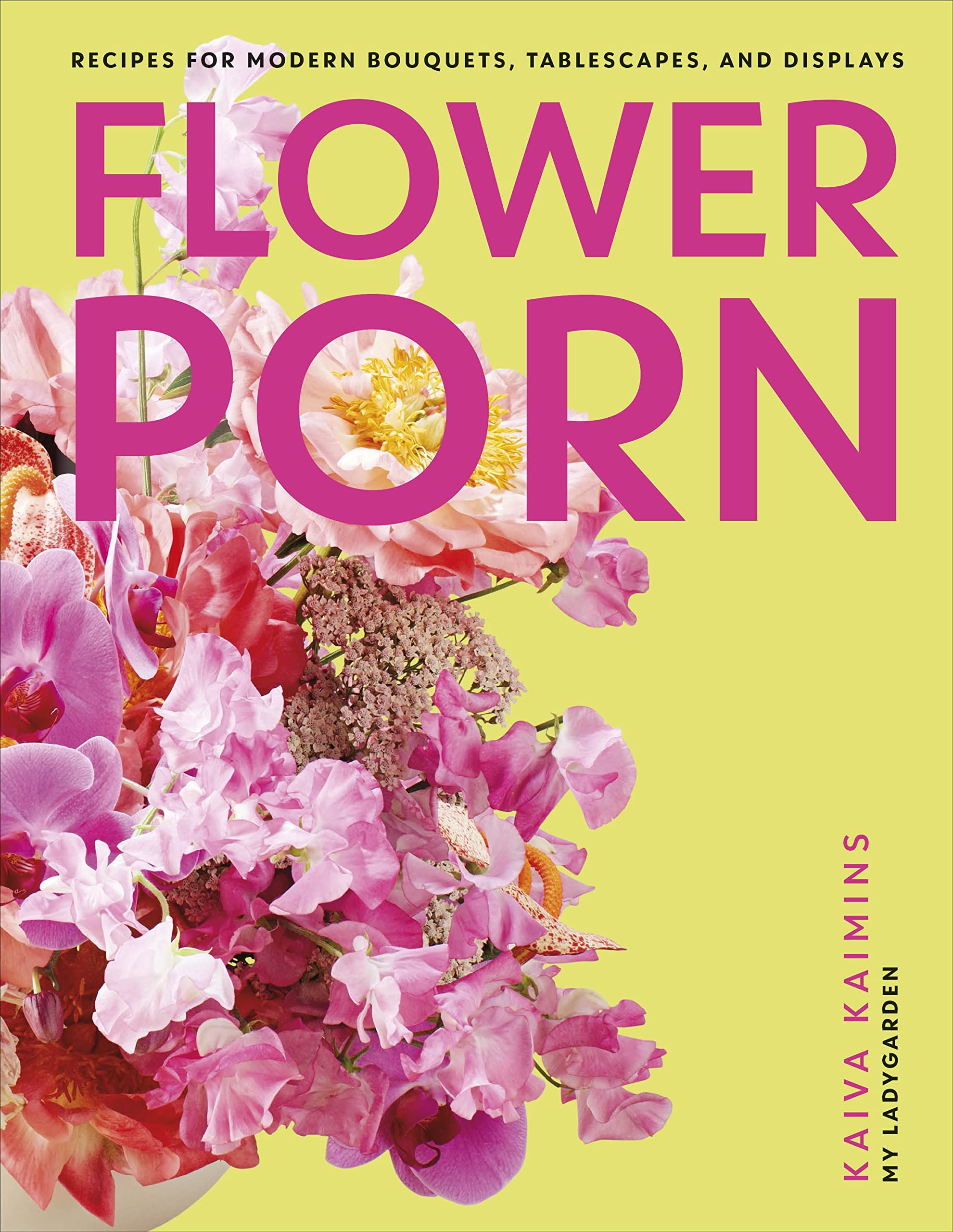 Kaiva KaiminsFlower Porn: Recipes for Modern Bouquets, Tablescapes and Displays