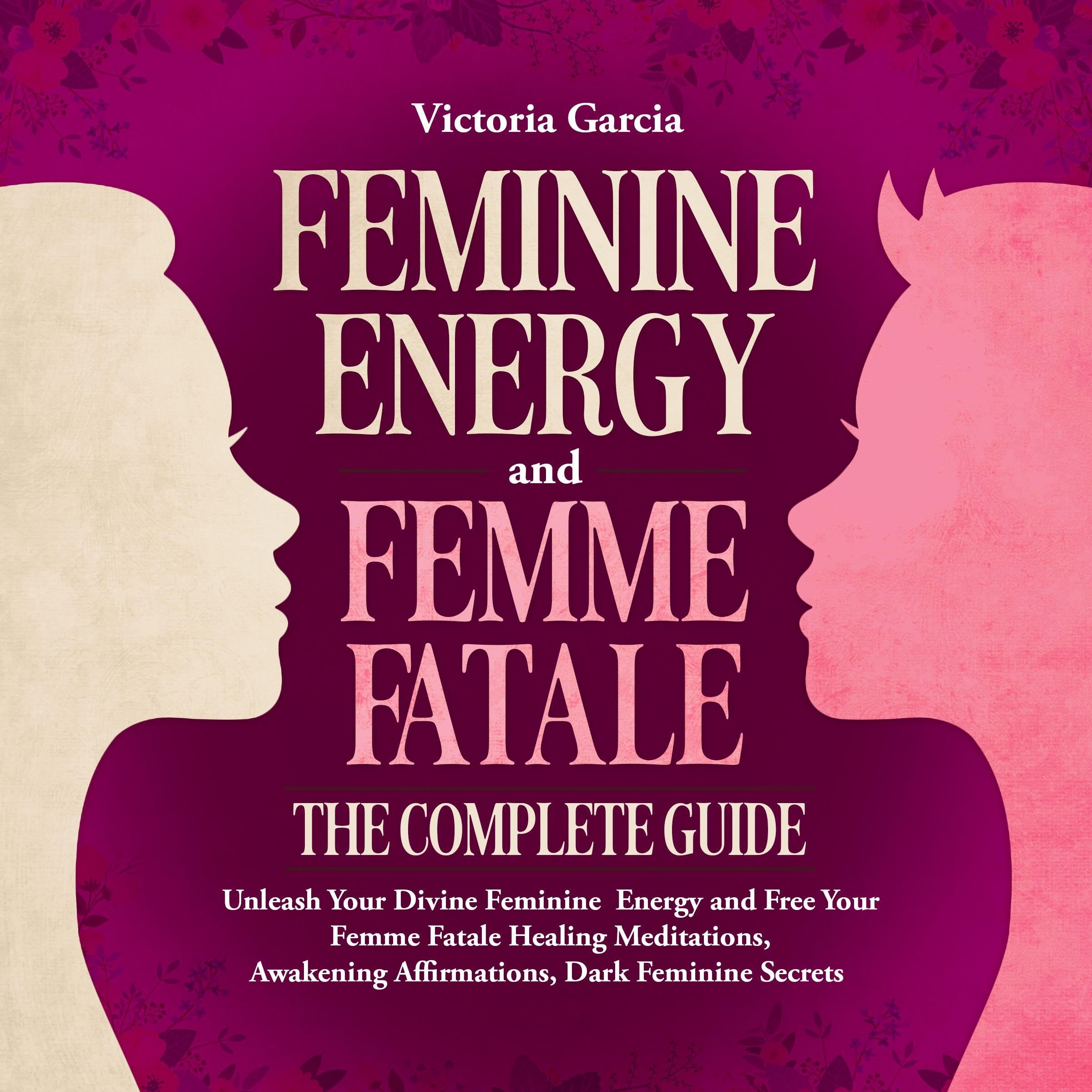 Feminine Energy and Femme Fatale - The Complete Guide