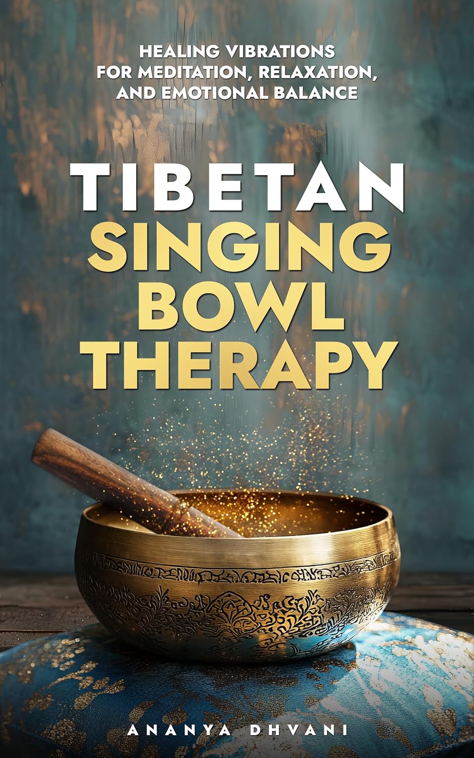 Tibetan Singing Bowl Therapy: Healing Vibrations for Mediation, Relaxation, and Emotional Balance