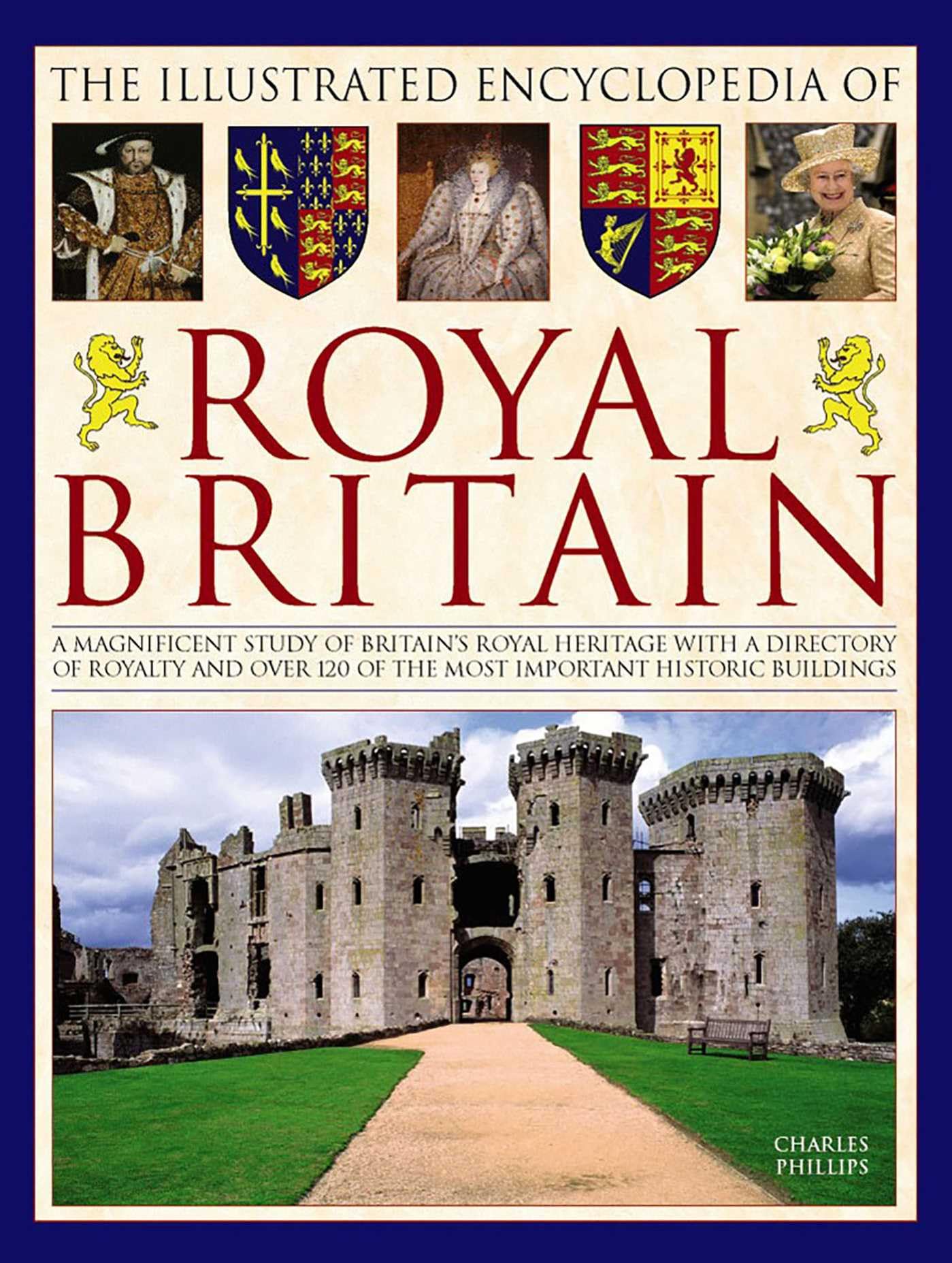 The Illustrated Encyclopedia of Royal Britain: A Magnificent Study Of Britain's Royal Heritage With A Directory Of Royalty And Over 120 Of The Most Important Historic Buildings