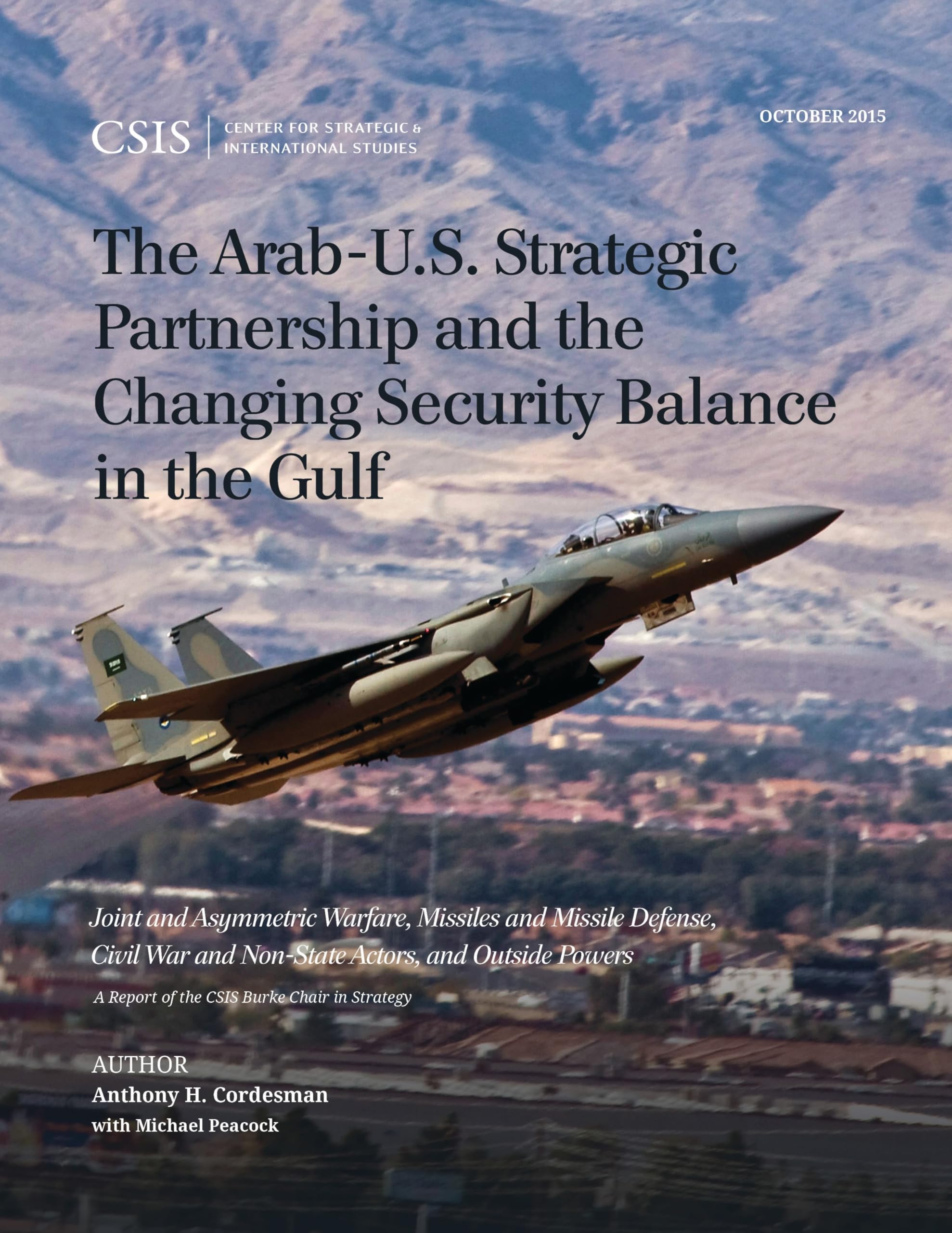 The Arab-U.S. Strategic Partnership and the Changing Security Balance in the Gulf: Joint and Asymmetric Warfare, Missiles and Missile Defense, Civil War ... Actors, and Outside Powers (CSIS Reports)