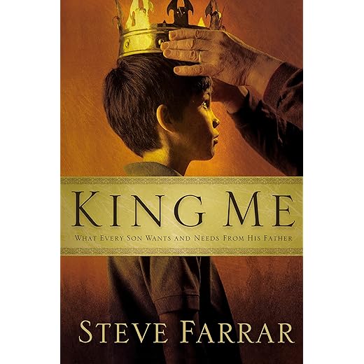 King Me: What Every Son Wants and Needs from His Father