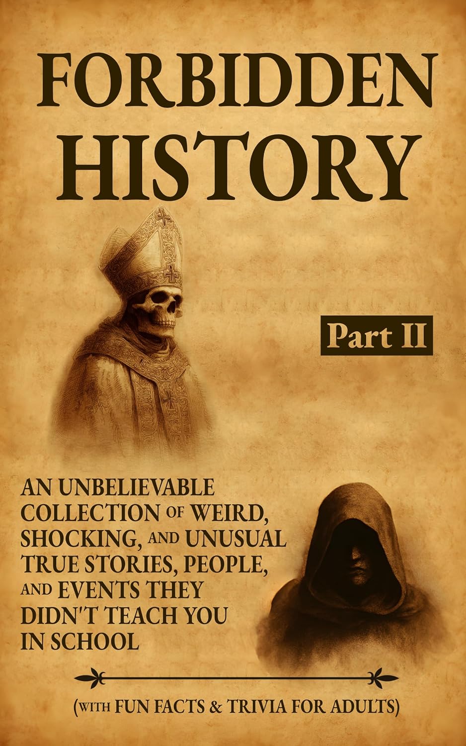 Forbidden History: An Unbelievable Collection of Weird, Shocking, and Unusual True Stories, People, and Events They Didn't Teach You in School: Part II. With Fun Facts & Trivia for Adults