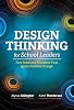 Design Thinking for School Leaders: Five Roles and Mindsets That Ignite Positive Change