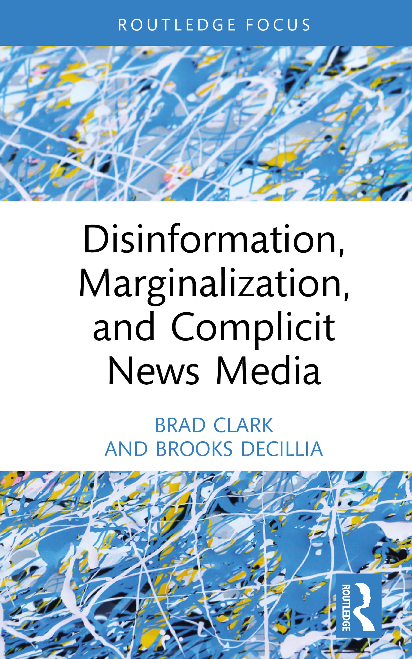 Disinformation, Marginalization, and Complicit News Media (Routledge Focus on Journalism Studies)