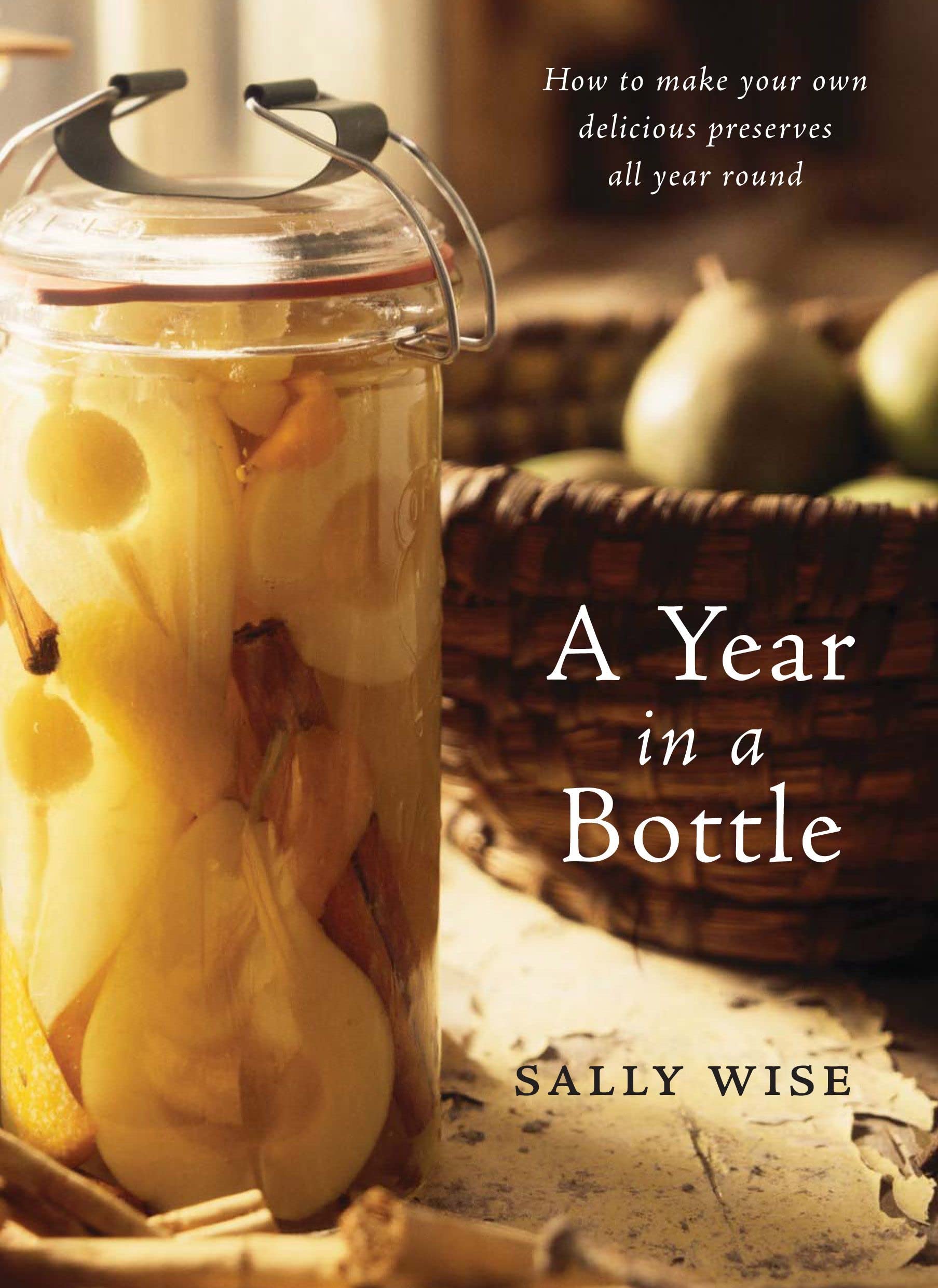 Buy A Year In A Bottle: Preserving and Conserving Fruit and Vegetables Throughout the Year — BookShops.in