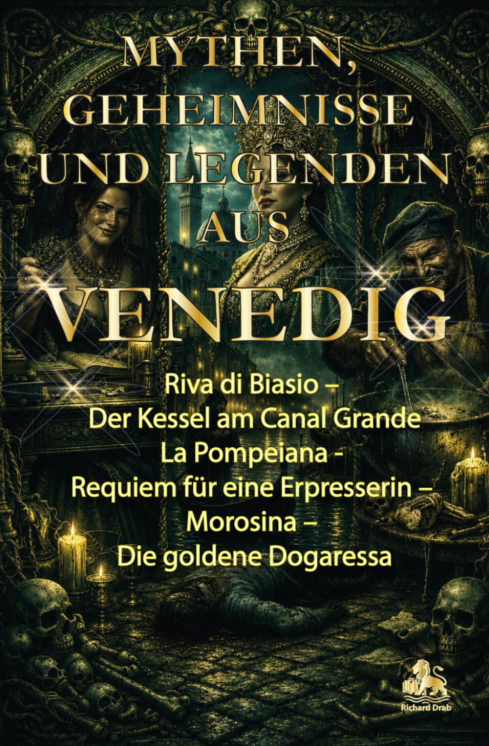 MYTHEN, GEHEIMNISSE UND LEGENDEN AUS VENEDIG: Riva di Basi- Der Kessel am Canal Grande, La Pompeiana- Requiem für eine Erpresserin, Morosina- Die goldene Dogaressa