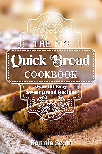 The Big Quick Bread Cookbook: Over 90 Easy Sweet Bread