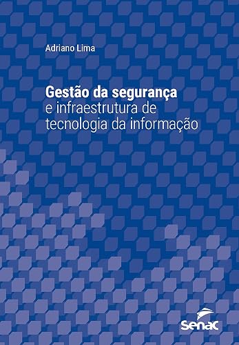 Gestão da segurança e infraestrutura de tecnologia da informação (Série Universitária)