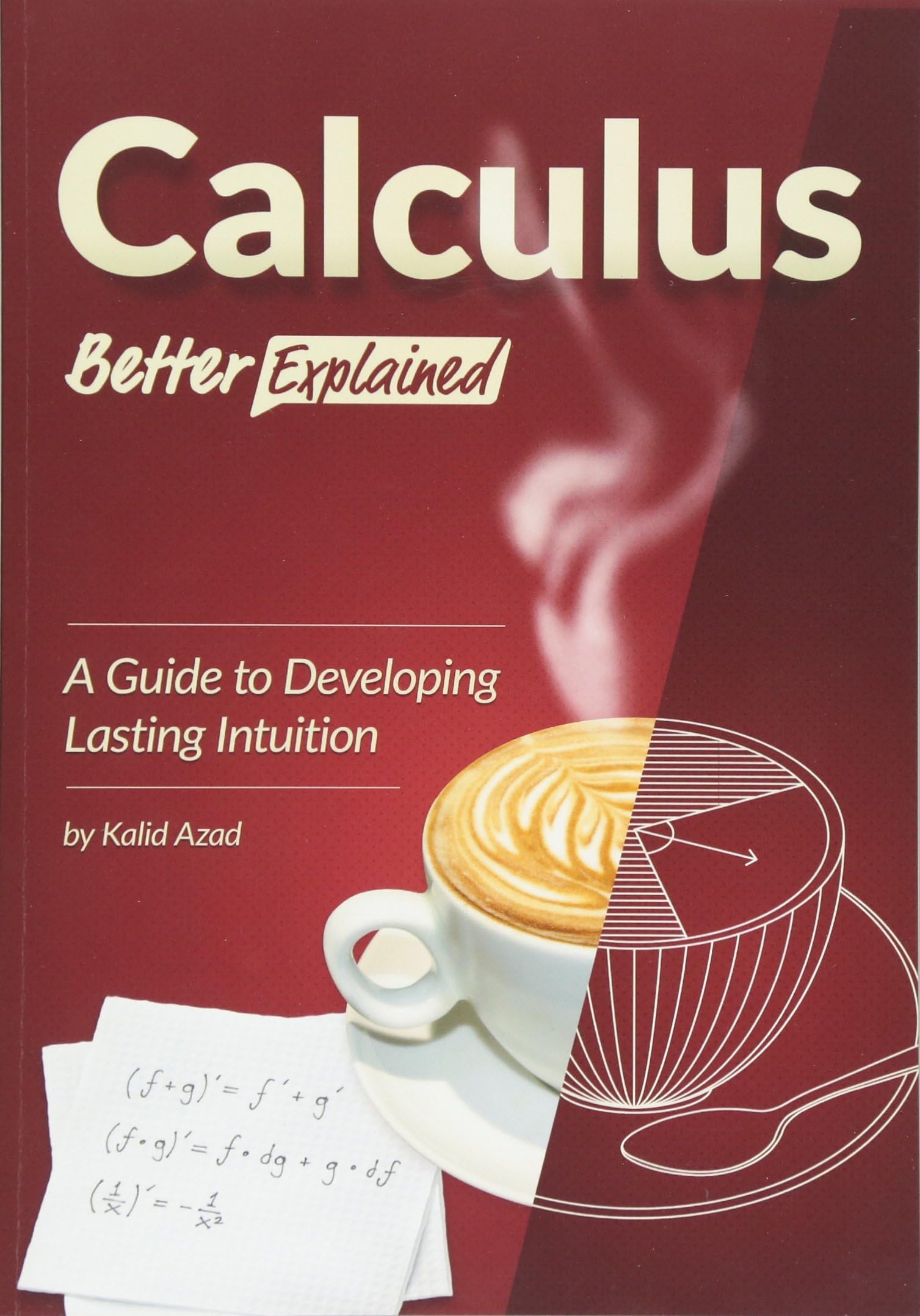 Calculus, Better Explained: A Guide to Developing Lasting Intuition