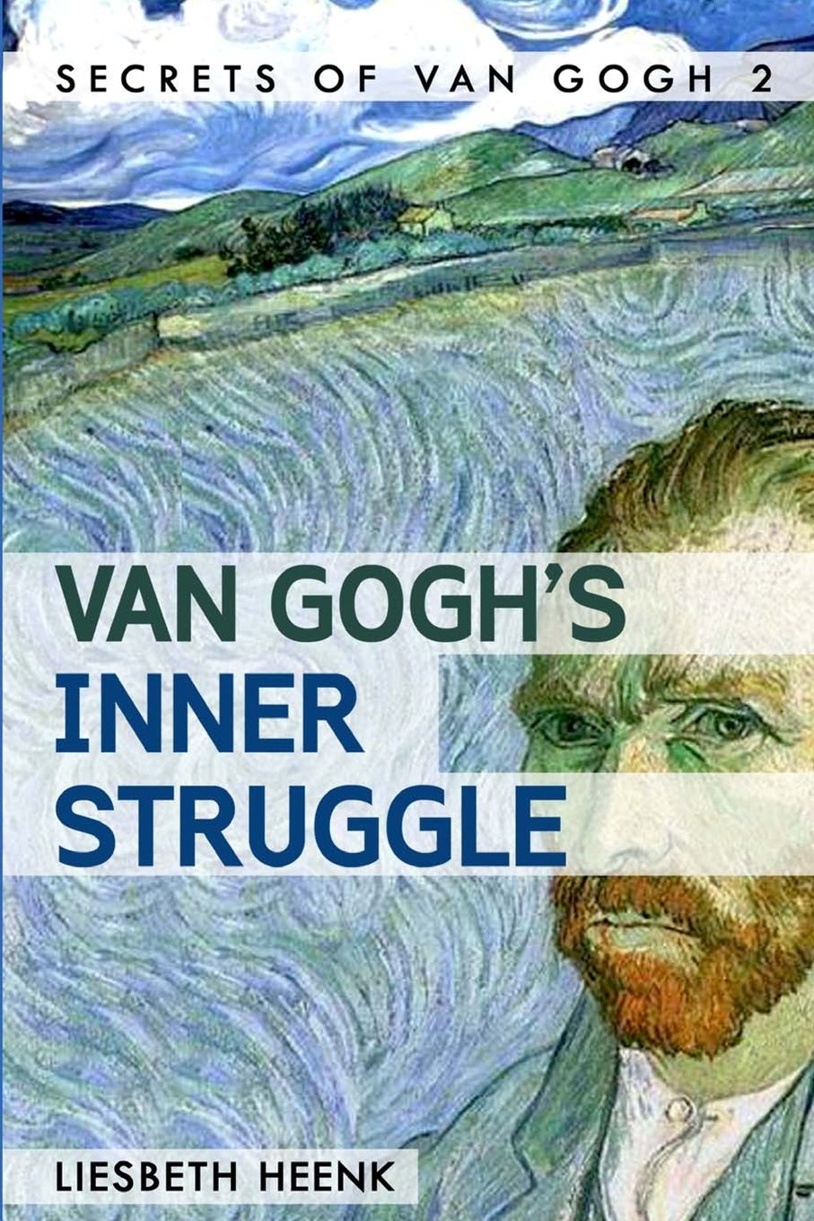 Van Gogh's Inner Struggle: Life, Work and Mental Illness: Volume 2 (Secrets of Van Gogh)