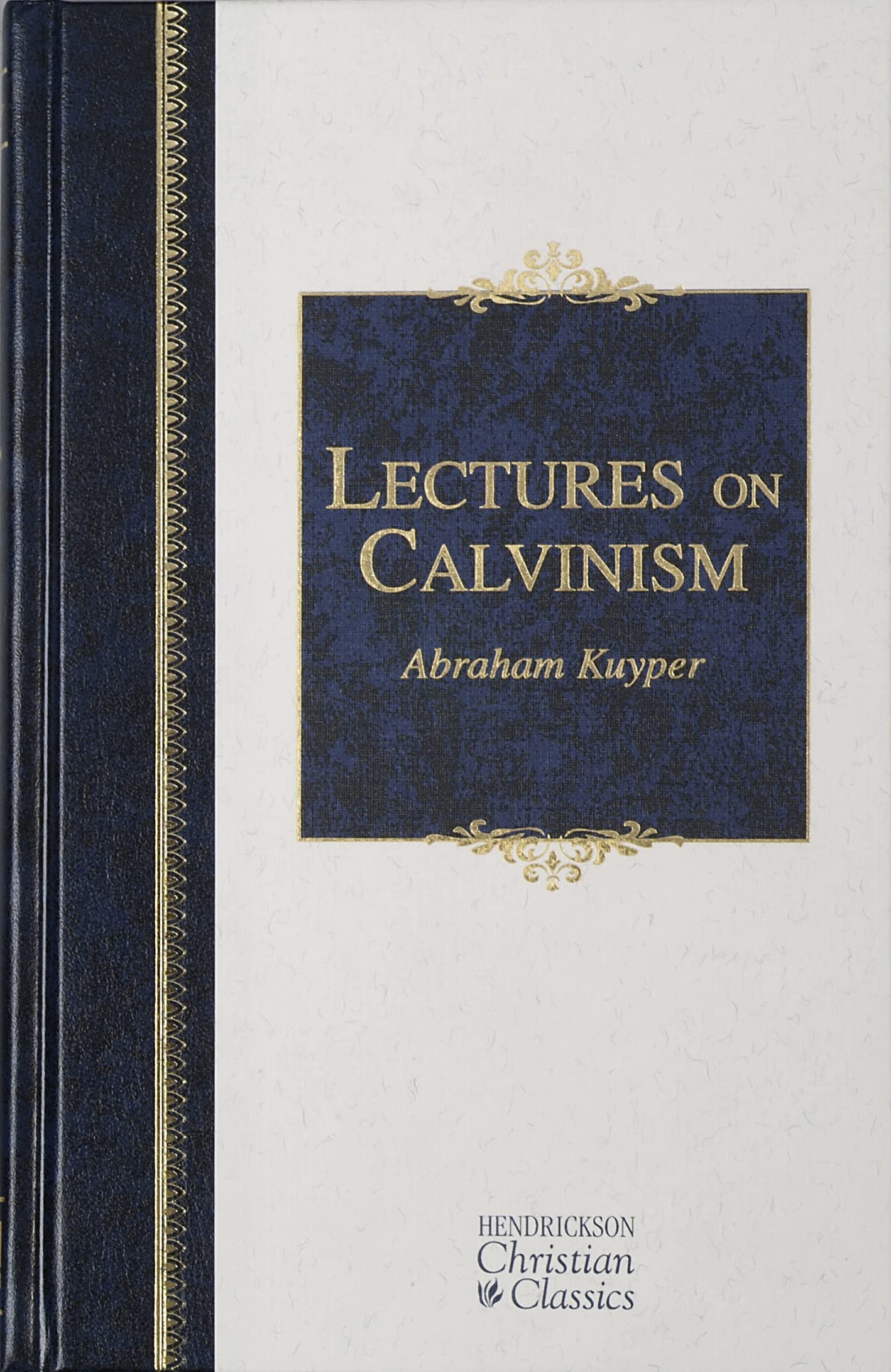Lectures on Calvinism: Six Lectures Delivered at Princeton University, 1898 Under the Auspices of the L. P. Stone Foundation