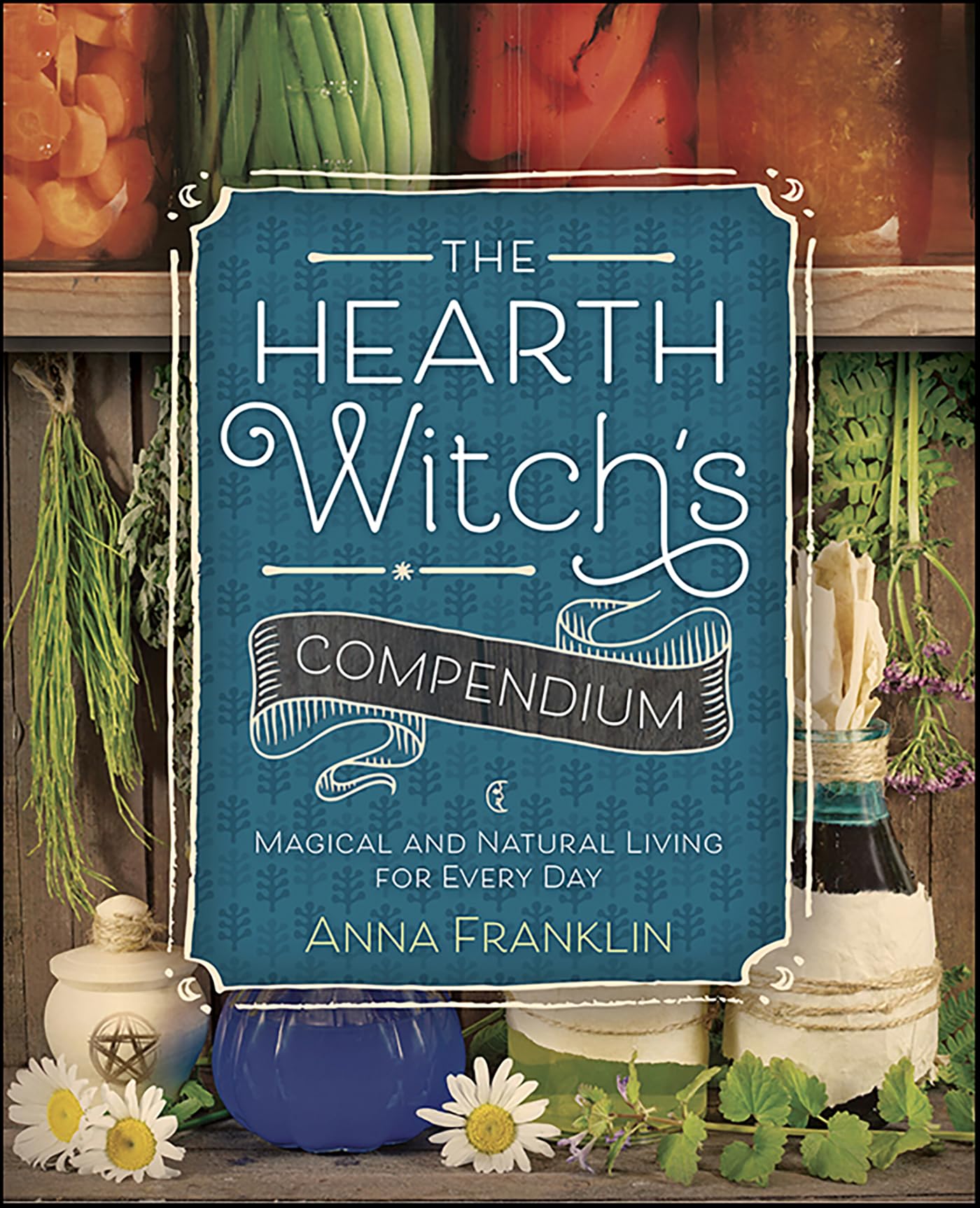 The Hearth Witch's Compendium: Magical and Natural Living for Every Day (The Hearth Witch's Series Book 1)