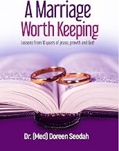A Marriage Worth Keeping: Lessons from 10 years of Grace, Growth and God!