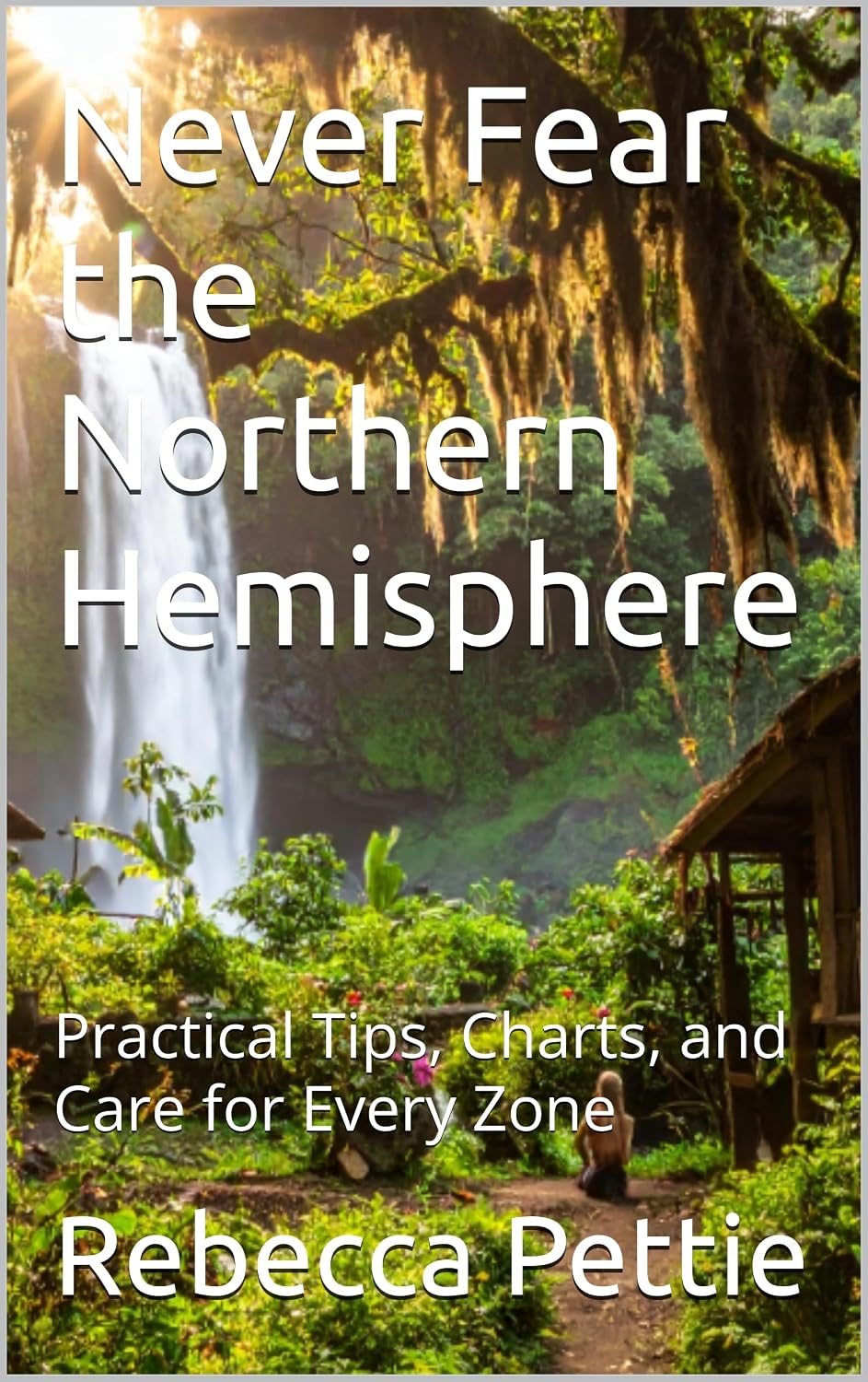 Never Fear the Northern Hemisphere: Practical Tips, Charts, and Care for Every Zone