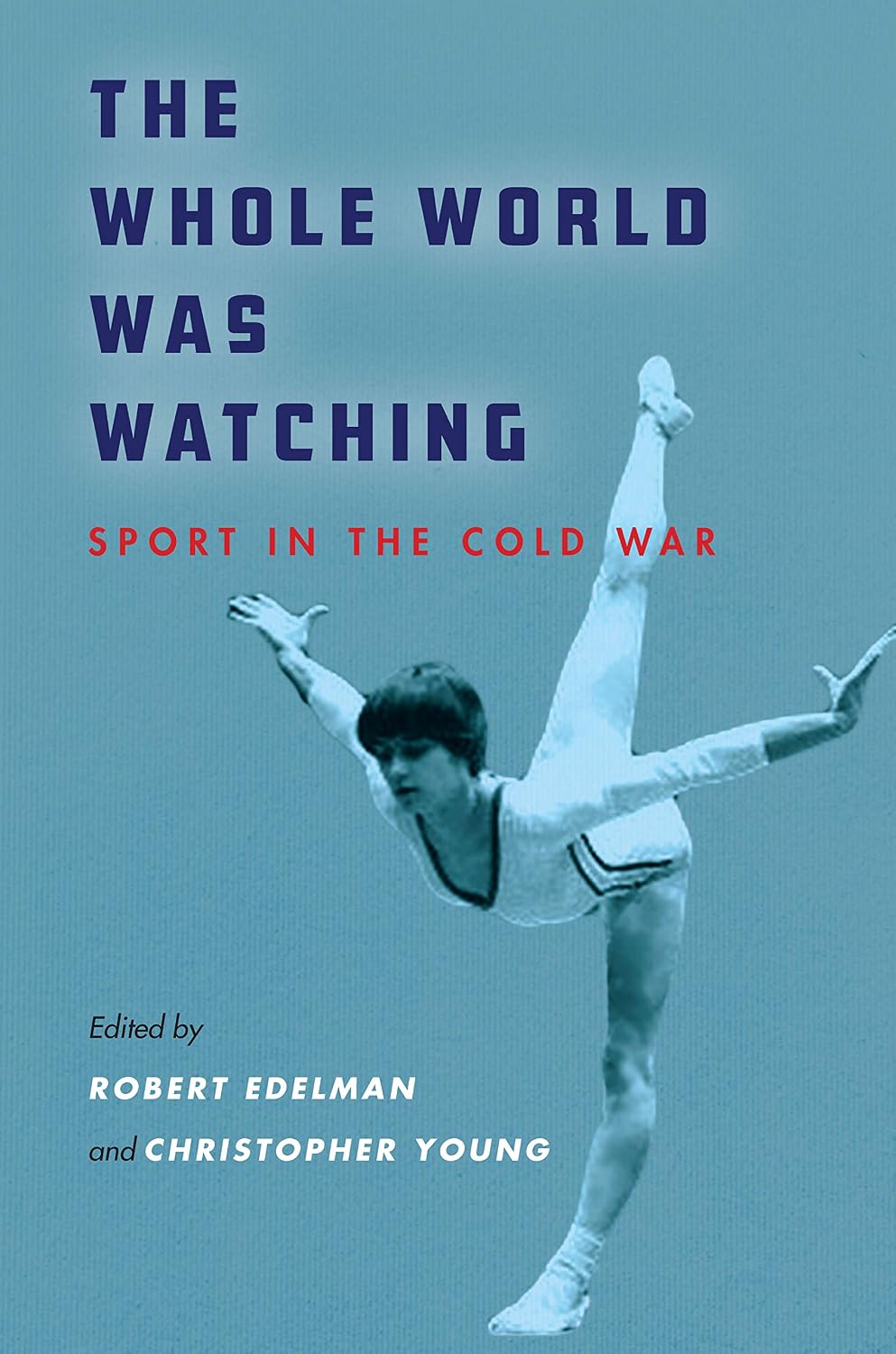 The Whole World Was Watching: Sport in the Cold War (Cold War International History Project)