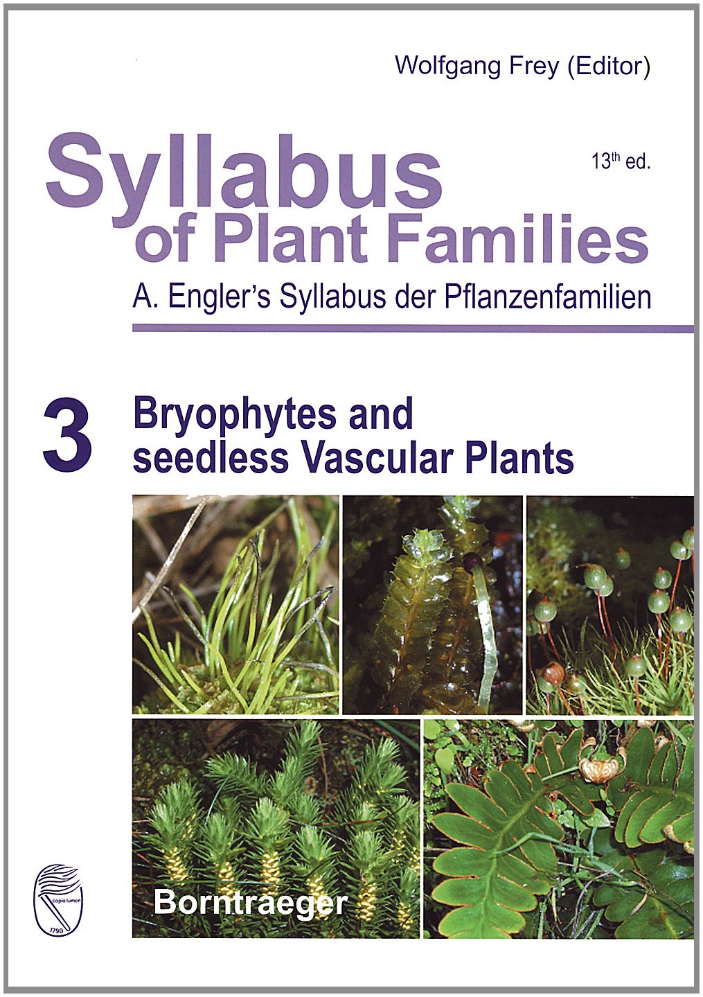 Syllabus of Plant Families - A. Engler's Syllabus der Pflanzenfamilien Part 3: Bryophytes and seedless Vascular Plants: Marchantiophyta, Bryophyta, ... Radiatopses (Progymnospermopsida)