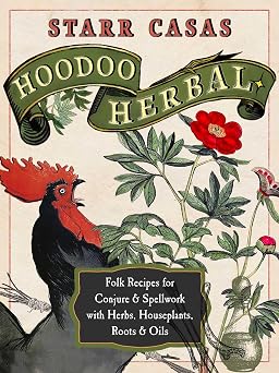 Hoodoo Herbal Folk Recipes for Conjure & Spellwork with Herbs, Houseplants, Roots, Oils