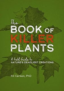 The Book of Killer Plants by Dr. Kit Carlson: Illustrated Field Guide to 60 Deadliest Poisonous Plants