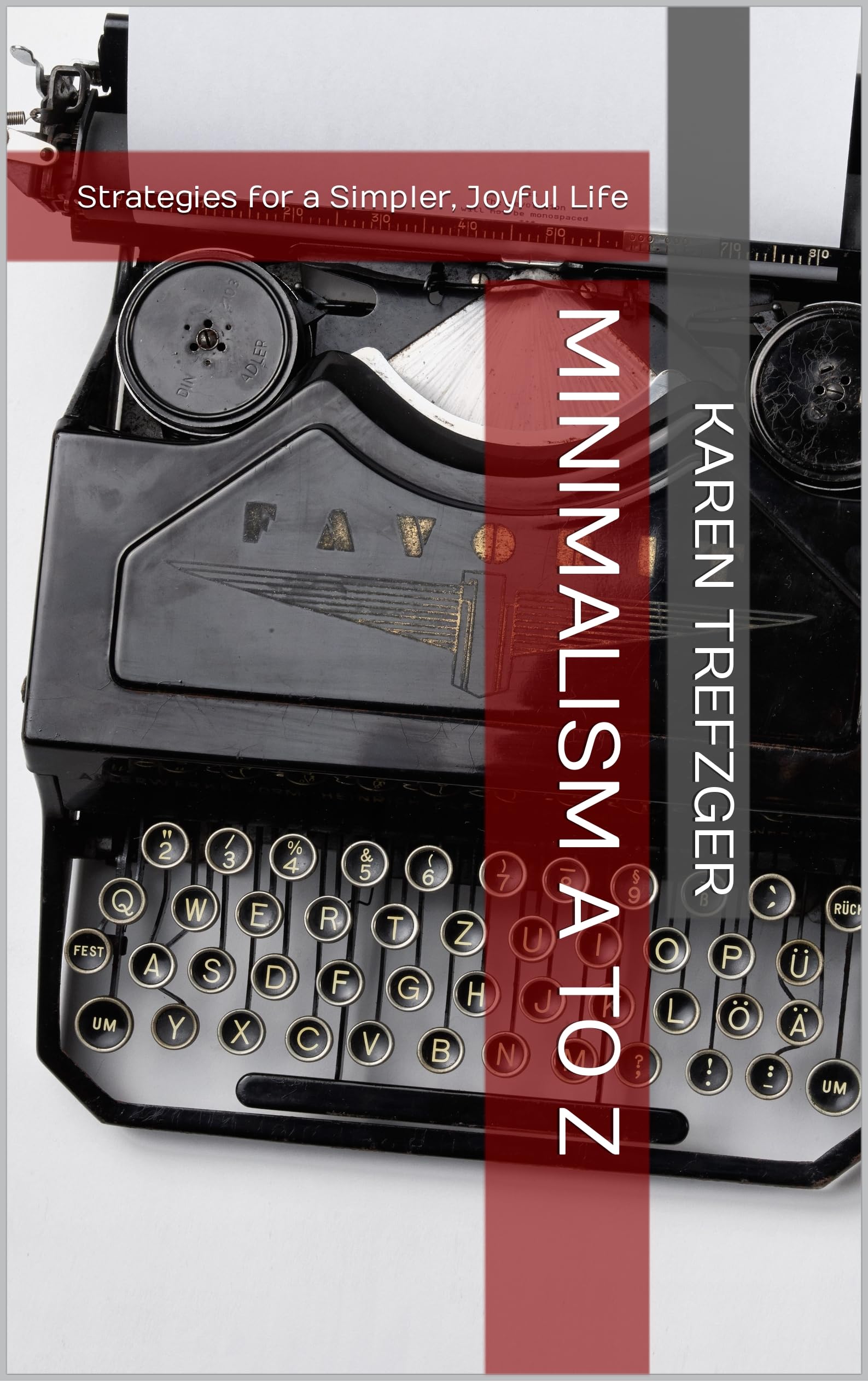 Minimalism A to Z: Strategies for a Simpler, Joyful Life (Minimalist Basics)