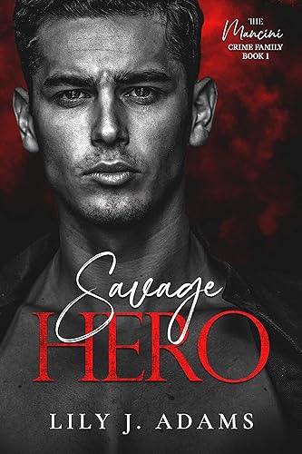 Savage Hero A Mafia Romance (The Mancini Crime Family Series Book 1)