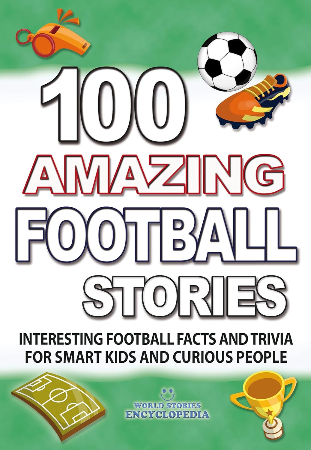 100 AMAZING FOOTBALL STORIES Interesting Football Facts and Trivia for