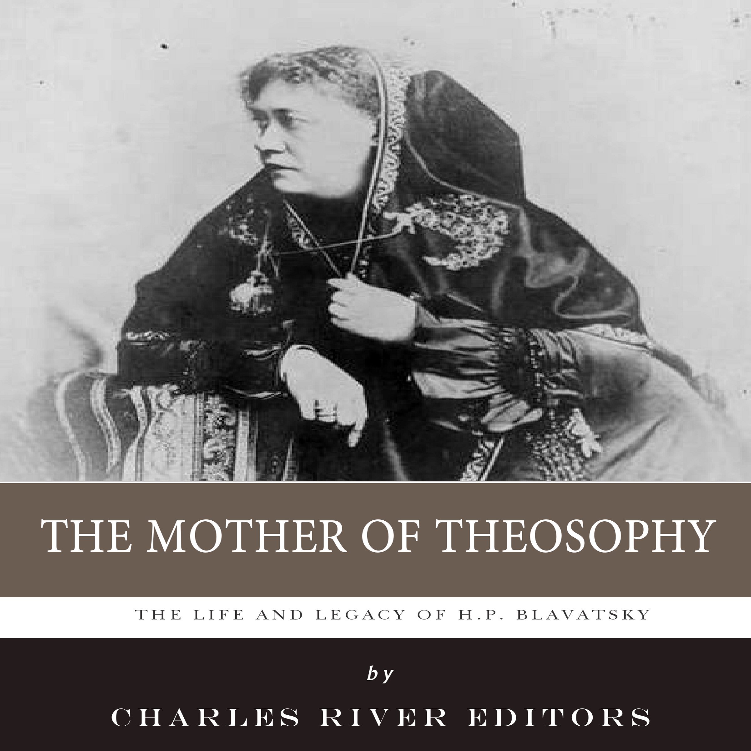 The Mother of Theosophy: The Life and Legacy of H. P. Blavatsky