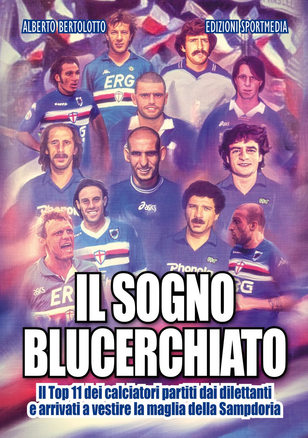 Il Sogno Blucerchiato. Il Top 11 Dei Calciatori Partiti Dai Dilettanti E Arrivati A Vestire La Maglia Della Sampdoria - 4
