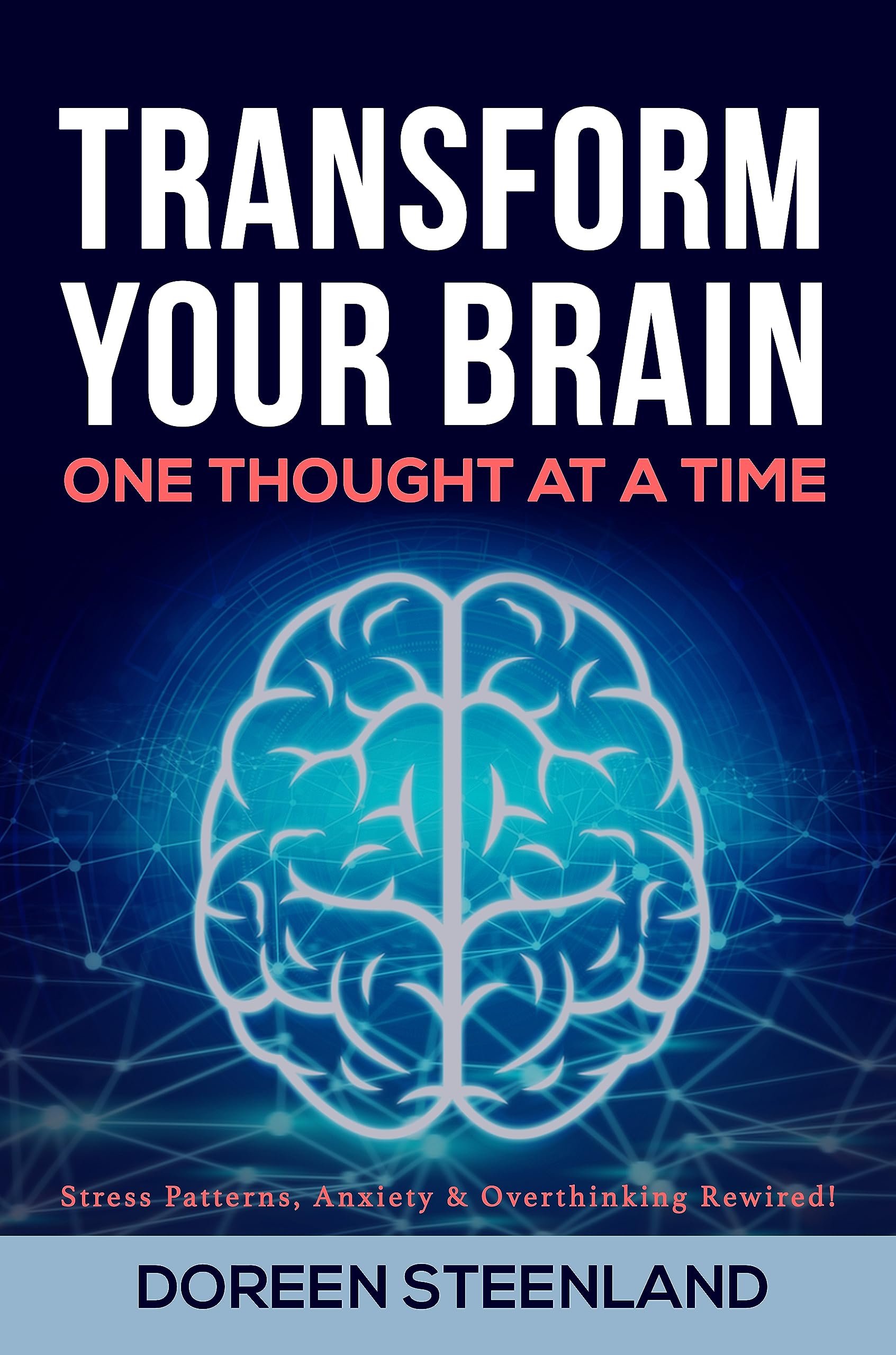 Transform Your Brain, One Thought At A Time: Stress Patterns, Anxiety, and Overthinking Rewired