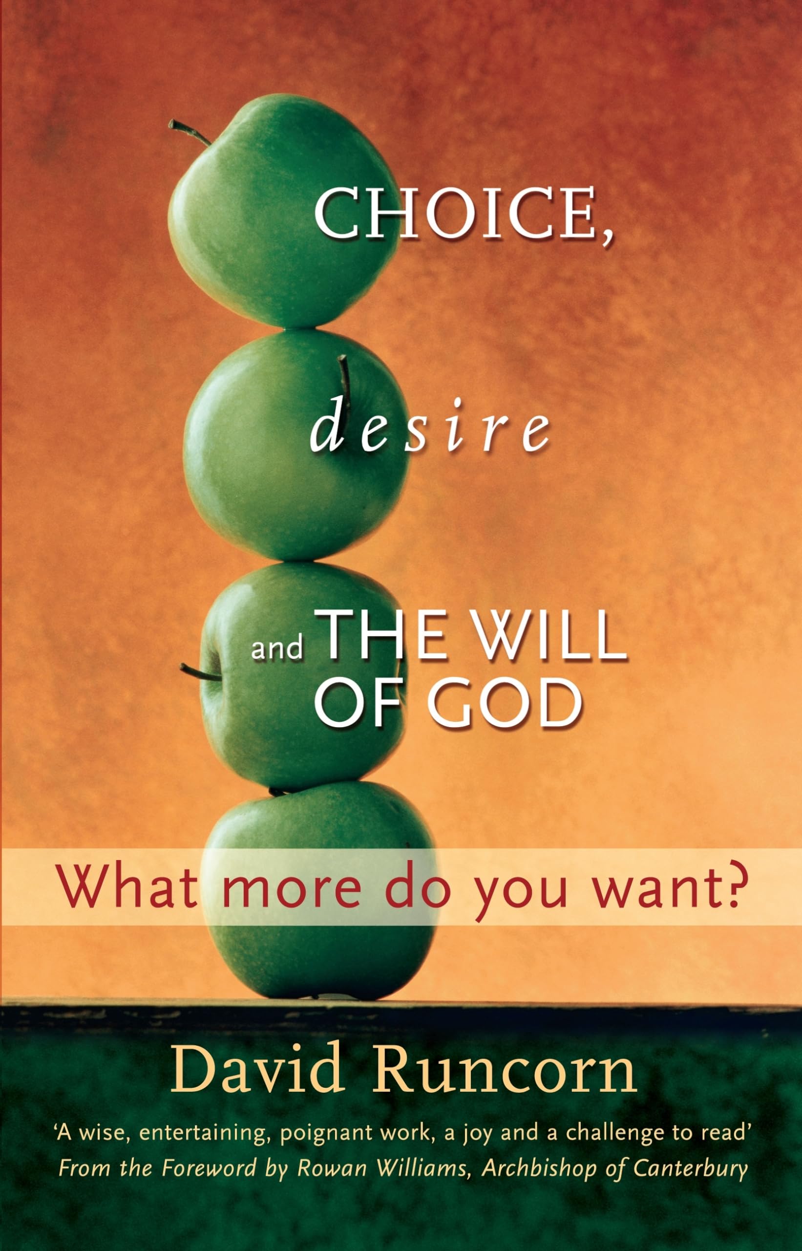 Choice Desire and the Will of God: What more do you want?: What More Do You Want? Foreword by Rowan Williams