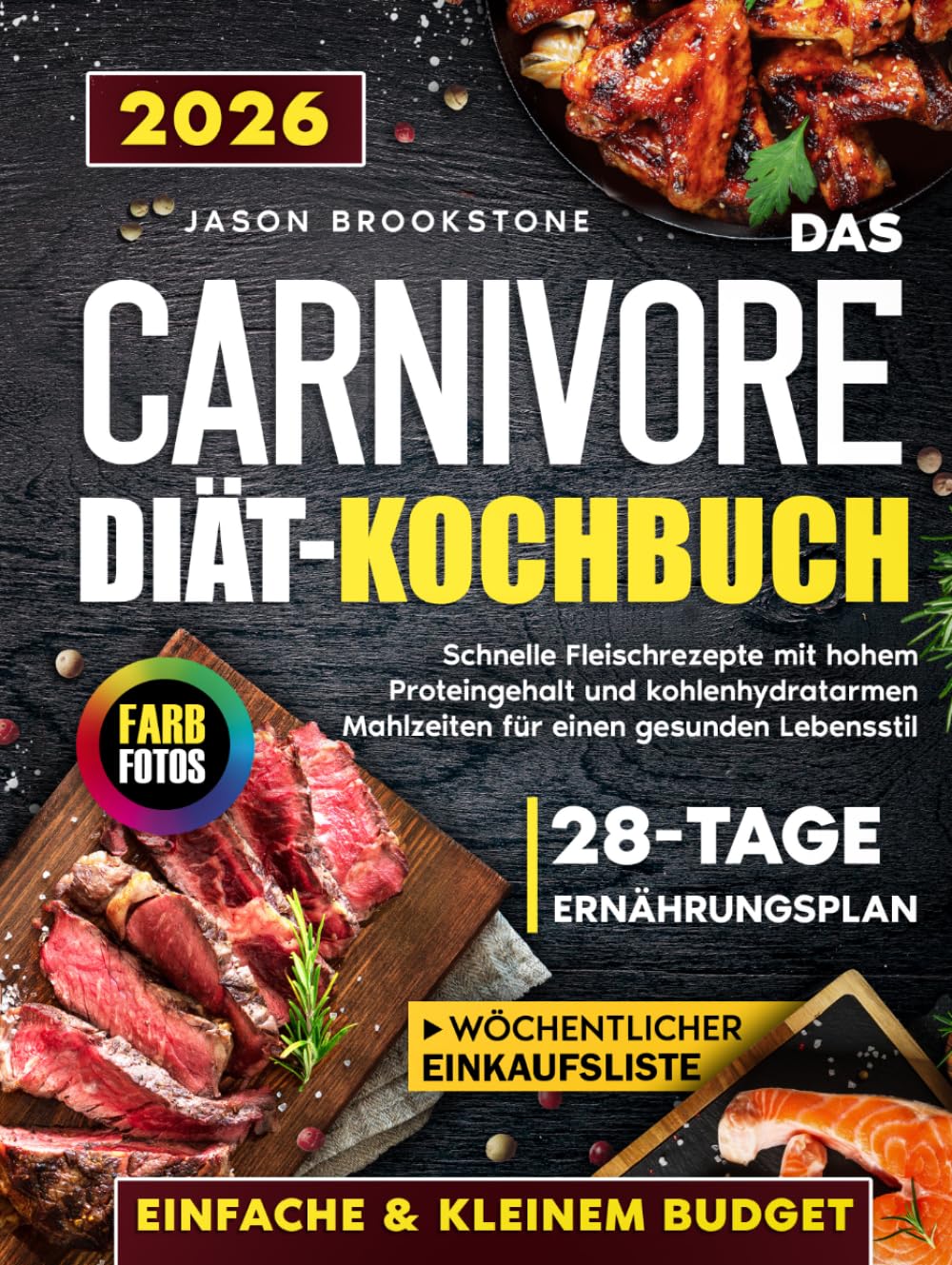 Das Carnivore Diät-Kochbuch: Schnelle, einfache und saftige Fleischrezepte mit kleinem Budget - proteinreich und kohlenhydratarm, mit 28-Tage-Ernährungsplan, wöchentlicher Einkaufsliste und Farbfotos