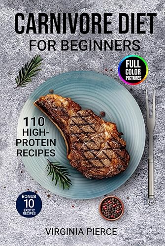 The Carnivore Diet For Beginners: 110 Delicious High-Protein Recipes for Weight Loss and Health, Tailored for Modern Meat-Based Nutrition