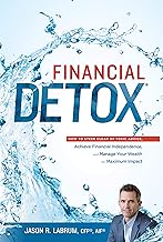 Financial Detox®: How To Steer Clear of Toxic Advice, Achieve Financial Independence, and Manage Your Wealth for Maximum Impact
