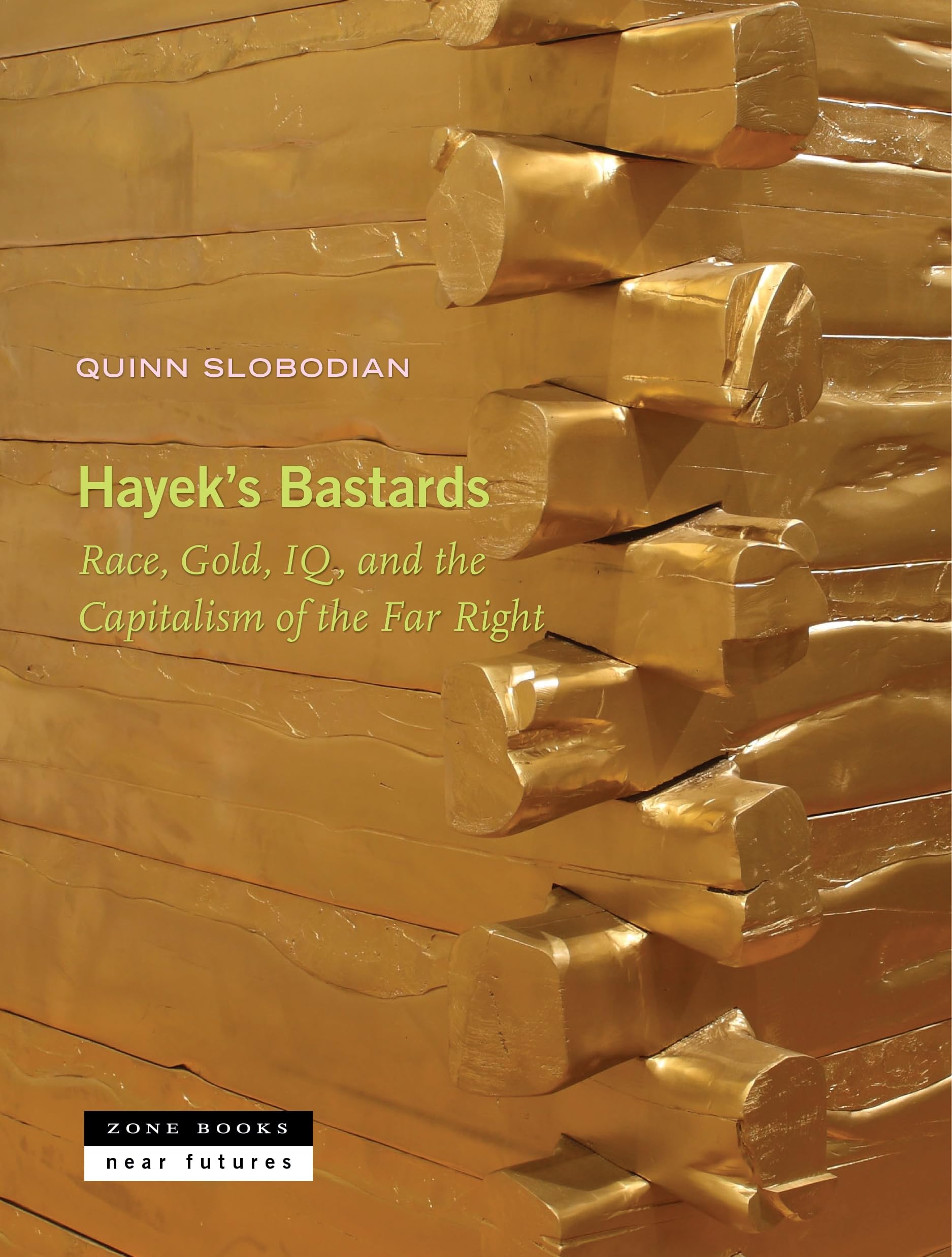 Hayek's Bastards: Race, Gold, IQ, and the Capitalism of the Far Right (Near Futures Book 9)
