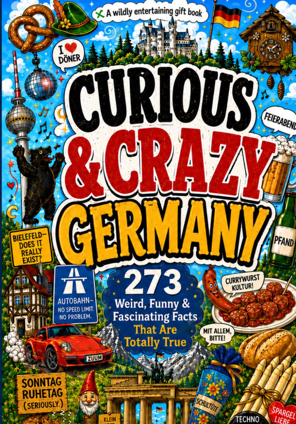 Curious & Crazy Germany: 273 Weird, Funny & Fascinating Facts About German Culture, Everyday Life, Trivia & Travel — A Gift Book for Men & Women