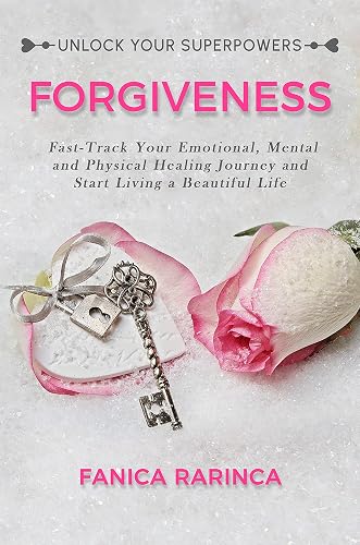 Forgiveness: Fast-Track Your Emotional, Mental, and Physical Healing Journey and Start Living a Beautiful Life (Unlock Your Superpowers Book 1)