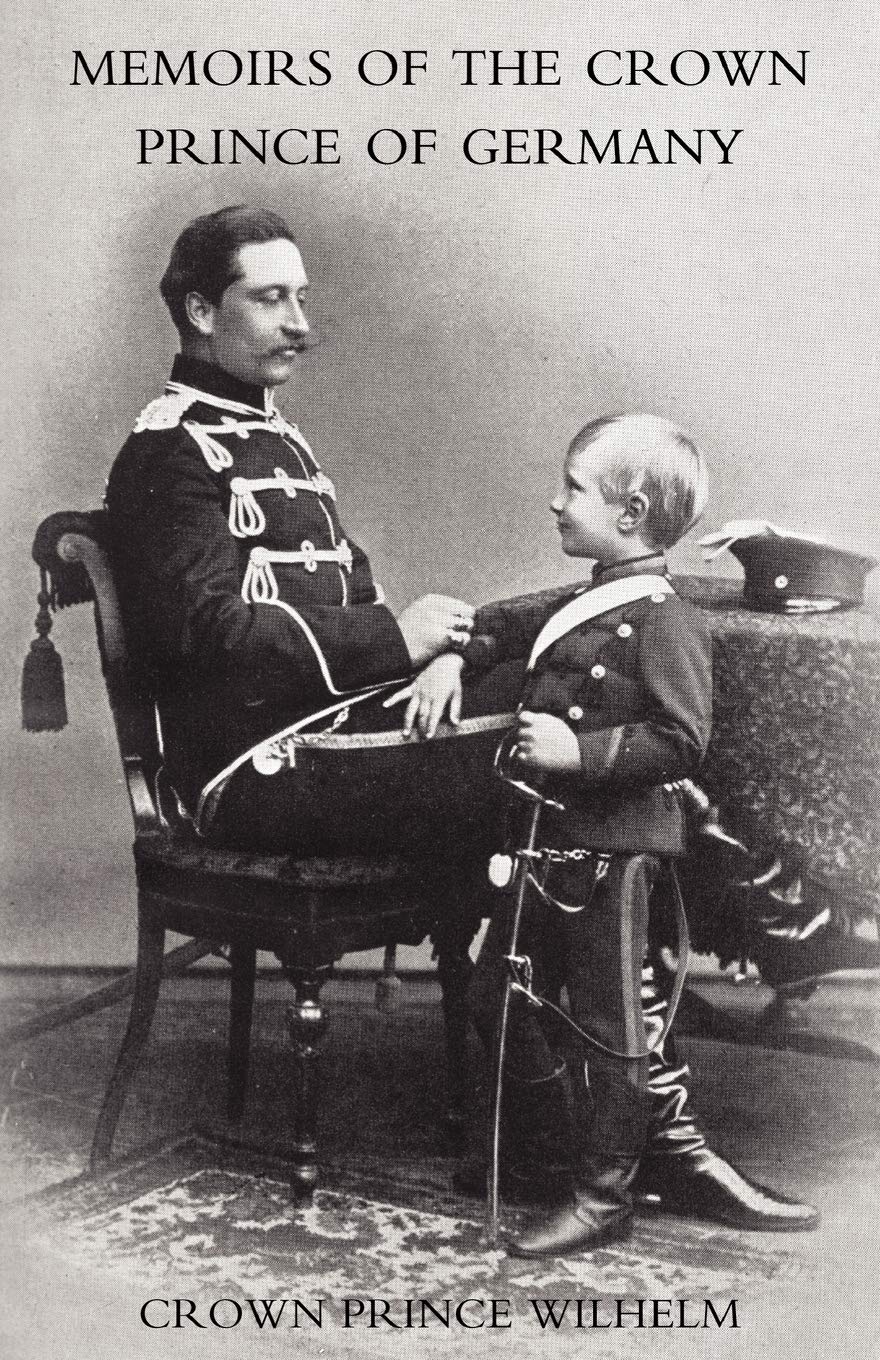 Memoirs Of The Crown Prince Of Germany: Memoirs Of The Crown Prince Of Germany