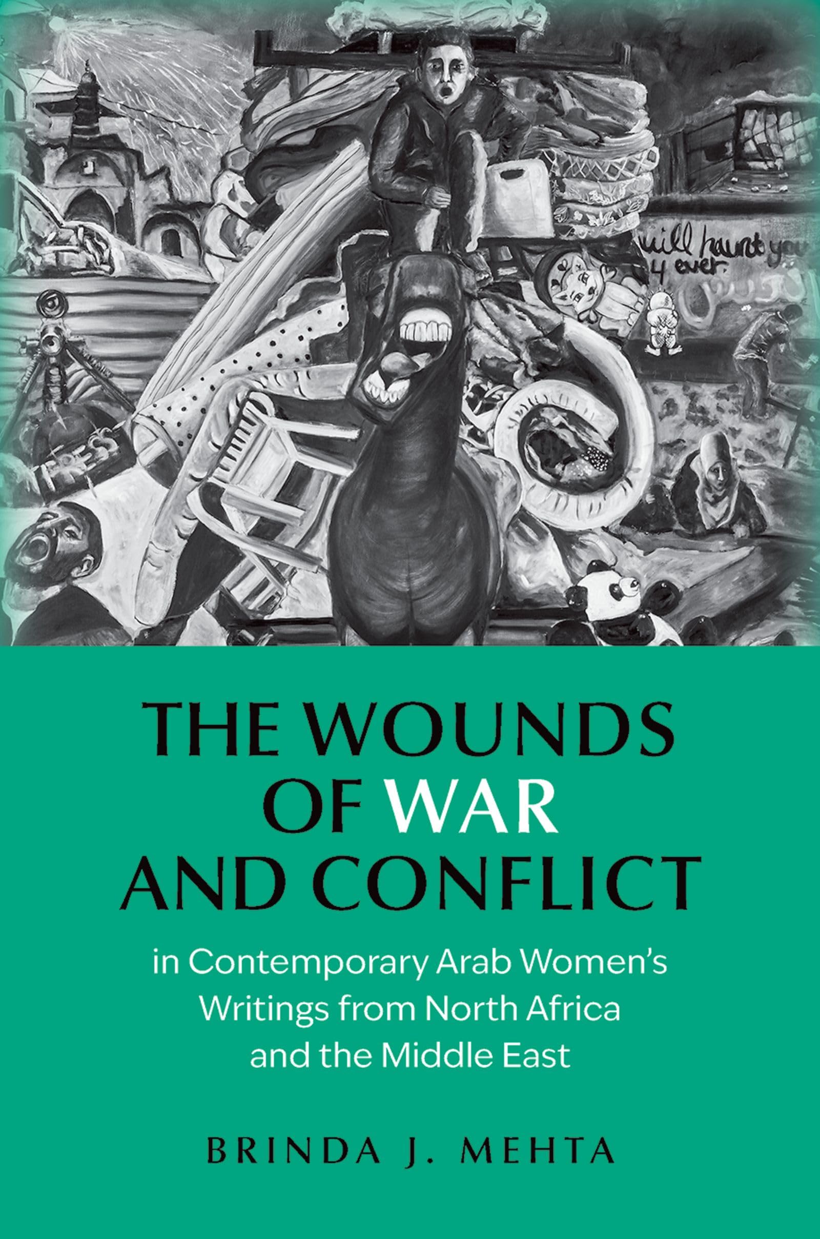 The Wounds of War and Conflict in Contemporary Arab Women's Writings from North Africa and the Middle East