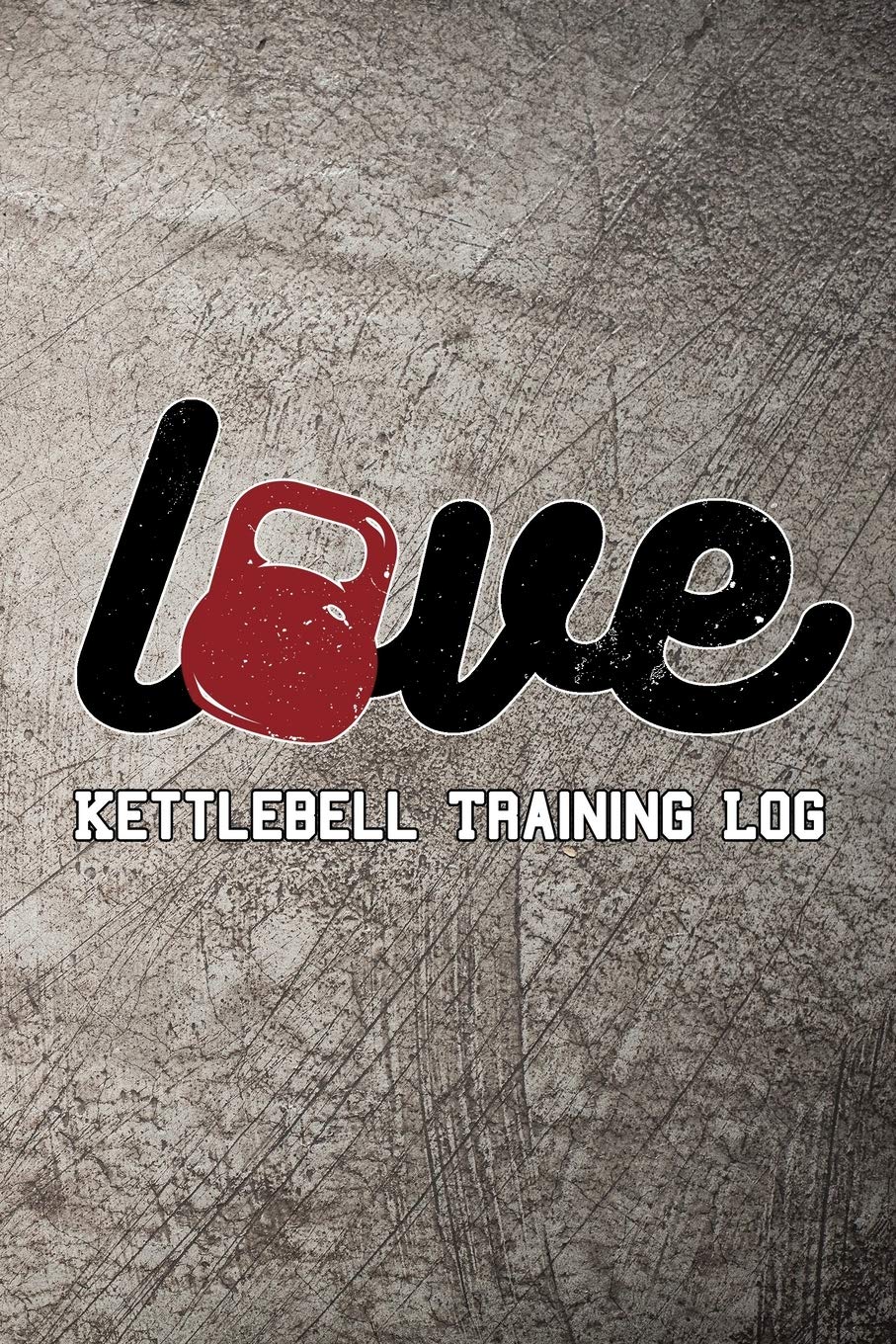 Love Kettlebell Training Log: Workout log journal to keep track of exercise, reps, weights, sets, measurements, notes and more.