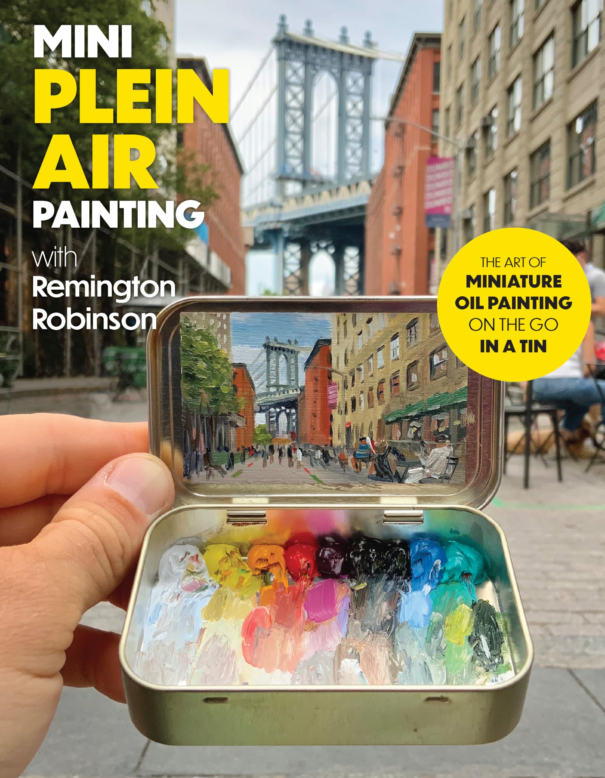 Mini Plein Air Painting with Remington Robinson : The art of miniature oil painting on the go in a portable tin