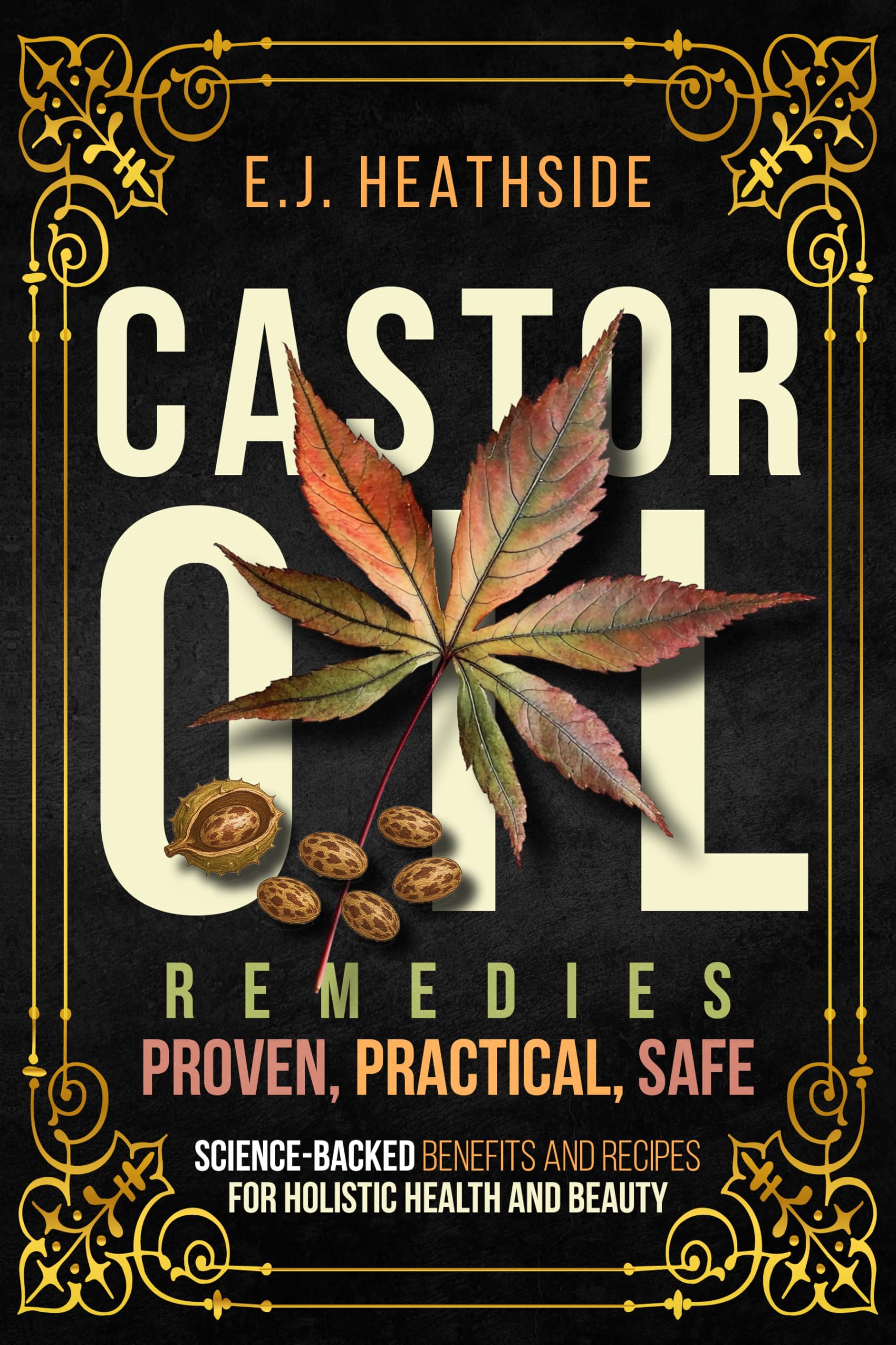 Castor Oil Remedies: Proven, Practical, Safe: Science-Backed Benefits and Recipes for Holistic Health and Beauty (Root Cause Healing Series)