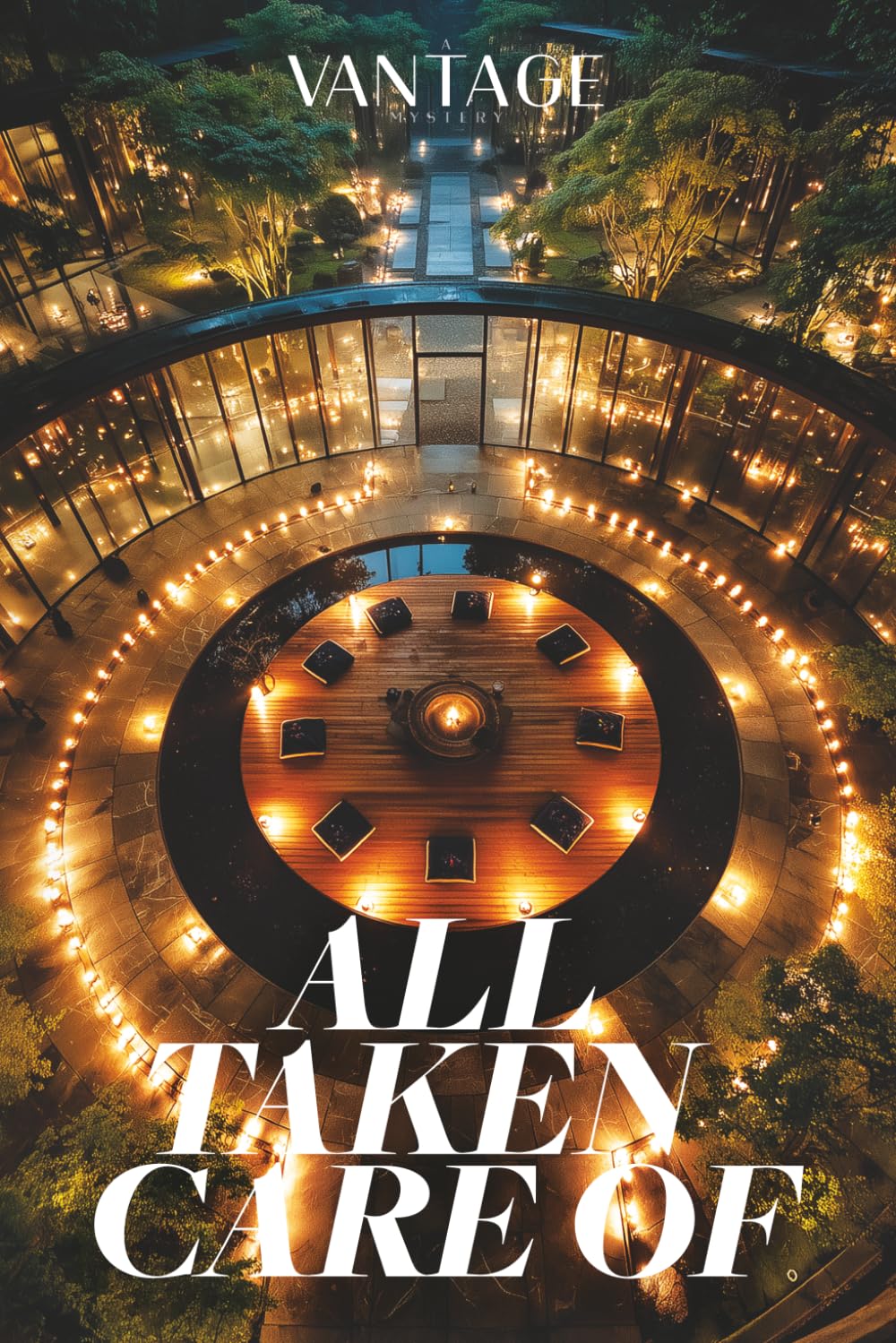 ALL TAKEN CARE OF: A Vantage Mystery - Book 2: A Wellness Retreat Thriller: Twenty Guests. Eyes Closed. One Dead. Everyone Heard Nothing. Someone Is Lying.