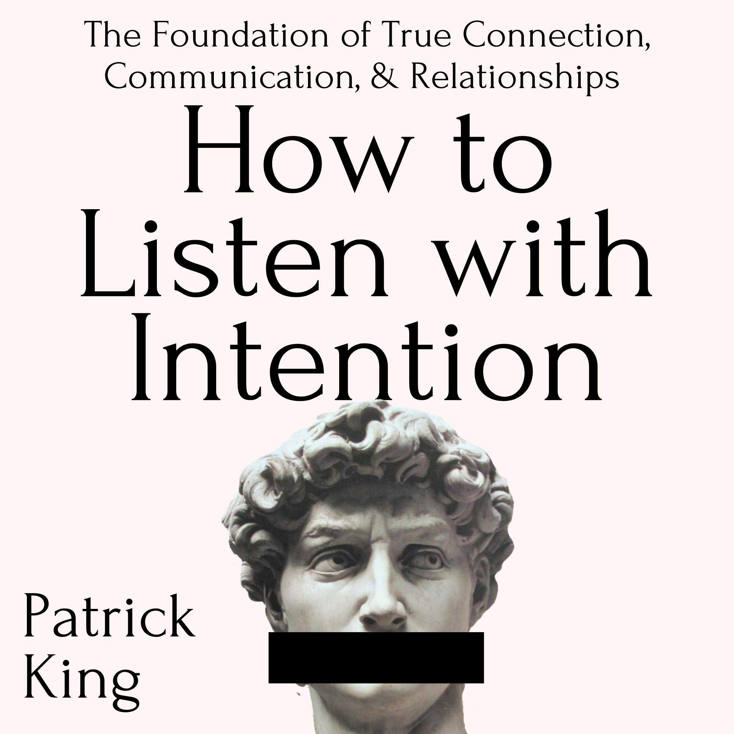 How to Listen with Intention: The Foundation of True Connection, Communication, and Relationships