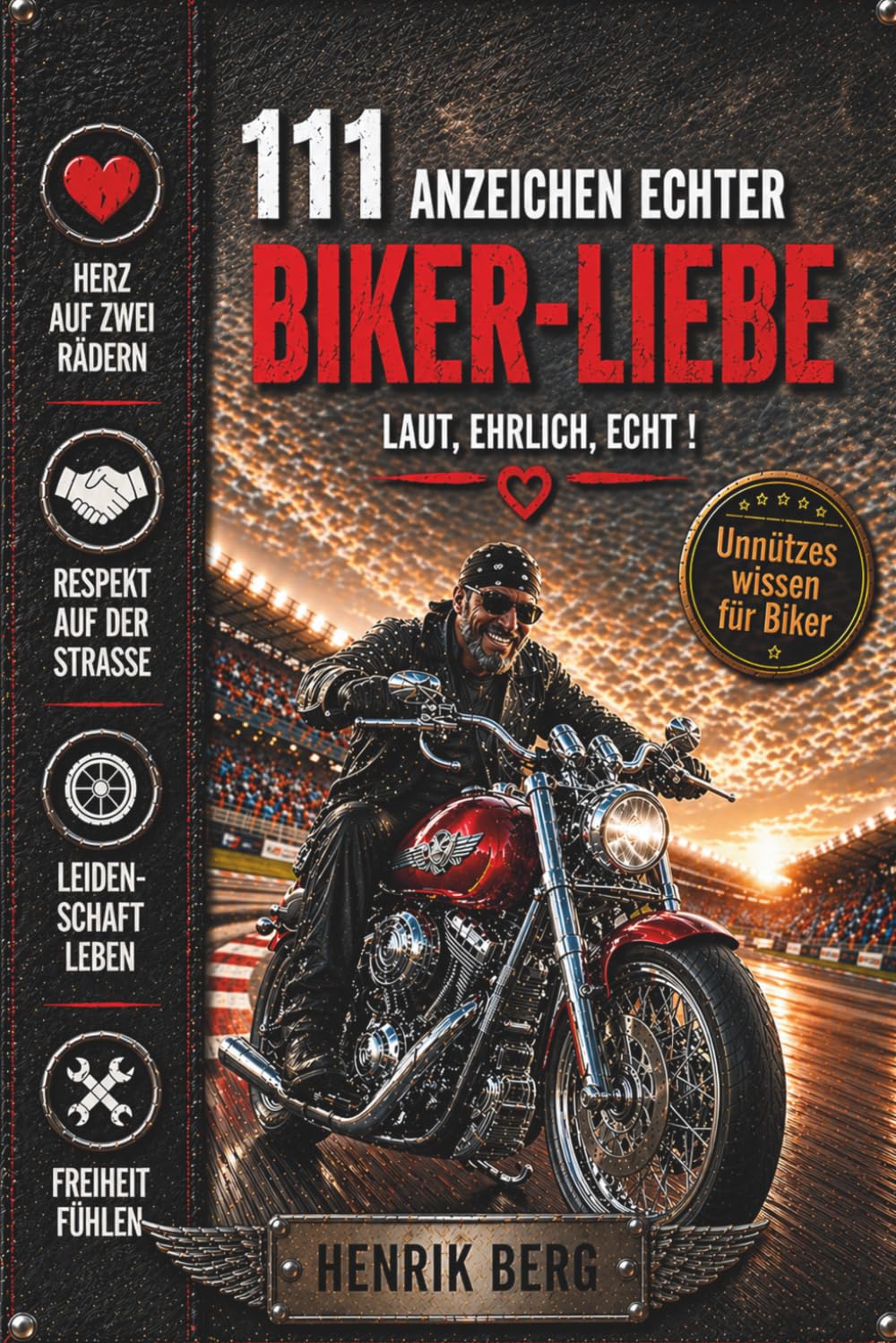 111 Anzeichen echter Biker-Liebe: laut, ehrlich, echt! Das ultimative Geschenk für Motorradfahrer und Biker. Inklusive Bonusteil Unnützes Wissen für Motorradliebhaber!