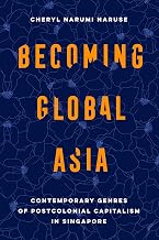 Becoming Global Asia: Contemporary Genres of Postcolonial Capitalism in Singapore (Transpacific Studies) (Volume 1)