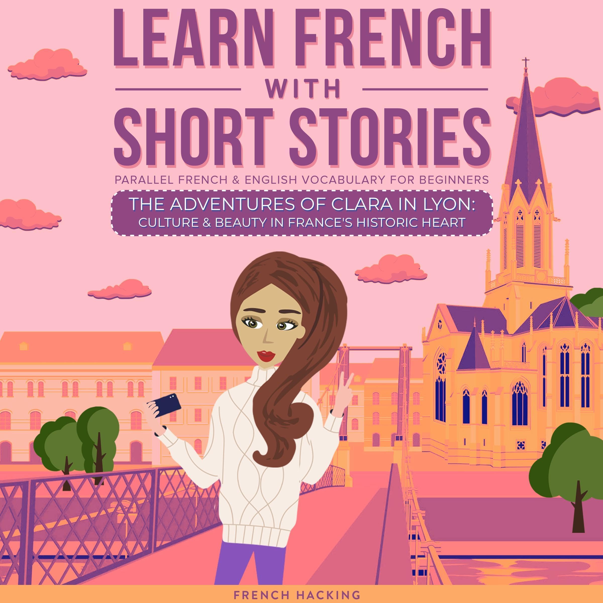Cover art for Learn French with Short Stories: Parallel French & English Vocabulary for Beginners: The Adventures of Clara in Lyon: Culture & Beauty in France's Historic Heart (French with the Adventures of Clara, Book 2)