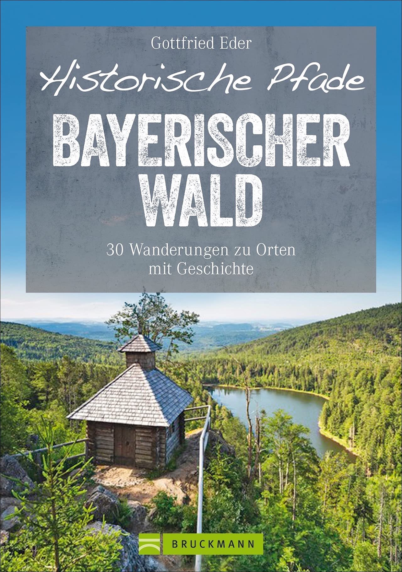 Bruckmann – Wanderführer – Historische Pfade Bayerischer Wald – 30 Wanderungen mit Detailkarten und GPS-Tracks zum Download